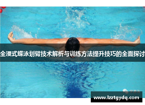 全浸式蝶泳划臂技术解析与训练方法提升技巧的全面探讨